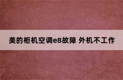 美的柜机空调e8故障 外机不工作